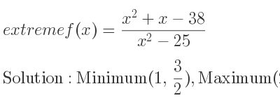 The extreme f(x)=(x^2+x-38)/(x^2-25) is Minimum(1, 3/2),Maximum(25, 51/50)